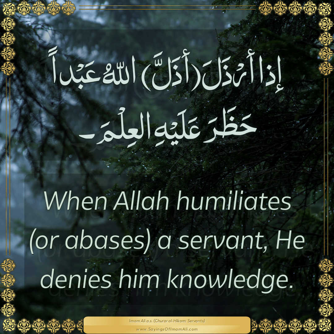 When Allah humiliates (or abases) a servant, He denies him knowledge.